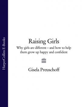 Читать Raising Girls: Why girls are different – and how to help them grow up happy and confident - Gisela Preuschoff