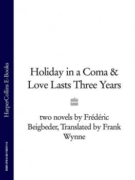 Читать Holiday in a Coma & Love Lasts Three Years: two novels by Frédéric Beigbeder - Frédéric Beigbeder