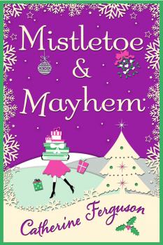 Читать Mistletoe and Mayhem: A cosy, chaotic Christmas read! - Catherine  Ferguson