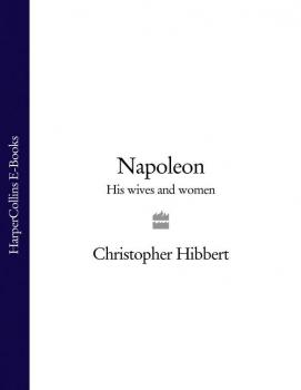 Читать Napoleon: His Wives and Women - Christopher  Hibbert