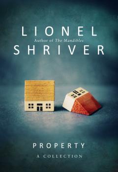 Читать Property: A Collection - Lionel Shriver