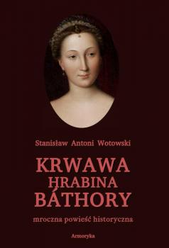 Читать Krwawa hrabina Báthory. Mroczna powieść historyczna - Stanisław Antoni Wotowski