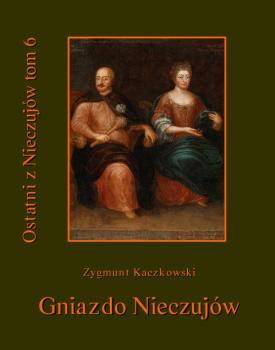 Читать Ostatni z Nieczujów. Gniazdo Nieczujów, tom 6 cyklu powieści - Zygmunt Kaczkowski