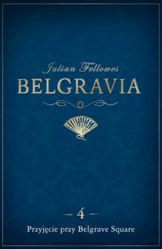 Читать Belgravia Przyjęcie przy Belgrave Square - odcinek 4 - Julian  Fellowes