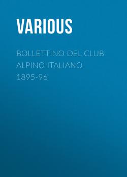 Читать Bollettino del Club Alpino Italiano 1895-96 - Various