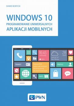 Читать Windows 10. Programowanie uniwersalnych aplikacji mobilnych - Dawid  Borycki