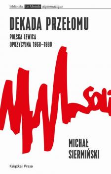 Читать Dekada przełomu Polska lewica opozycyjna 1968-1980 - Michał Siermiński