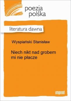 Читать Niech nikt nad grobem mi nie płacze - Stanisław Wyspiański