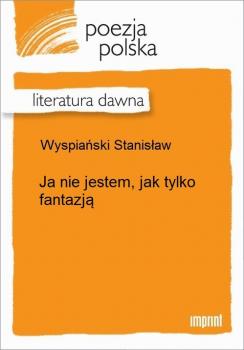 Читать Ja nie jestem, jak tylko fantazją - Stanisław Wyspiański