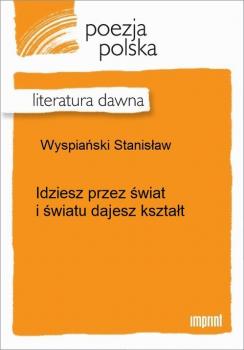 Читать Idziesz przez świat i światu dajesz kształt - Stanisław Wyspiański