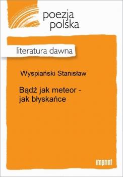 Читать Bądź jak meteor - jak błyskańce - Stanisław Wyspiański