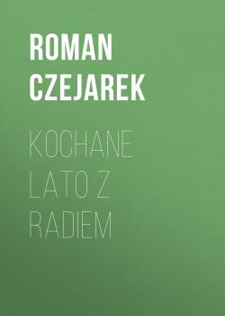 Читать Kochane Lato z Radiem - Roman Czejarek