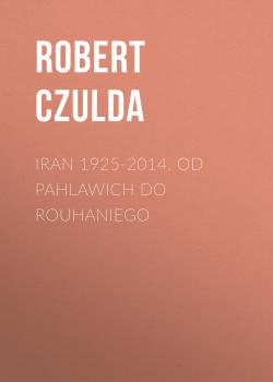 Читать Iran 1925-2014. Od Pahlawich do Rouhaniego - Robert Czulda