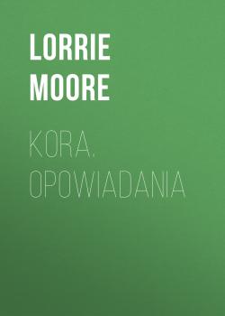 Читать Kora. Opowiadania - Lorrie  Moore