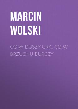 Читать Co w duszy gra, co w brzuchu burczy - Marcin Wolski