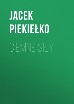 Читать Ciemne siły - Jacek Piekiełko