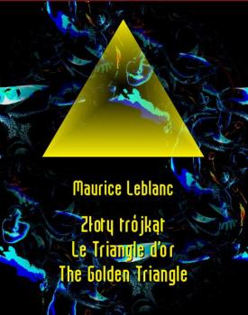 Читать Złoty trójkąt. Le Triangle d’or. The Golden Triangle - Морис Леблан