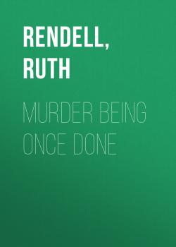 Читать Murder Being Once Done - Ruth  Rendell