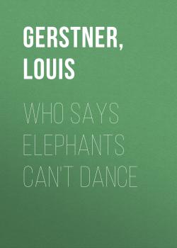 Читать Who Says Elephants Can't Dance - Louis Gerstner
