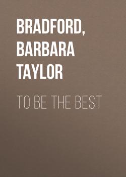 Читать To Be the Best - Barbara Taylor Bradford