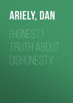 Читать (Honest) Truth About Dishonesty - Dr. Dan Ariely