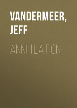 Читать Annihilation - Джефф Вандермеер