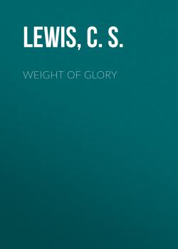 Читать Weight Of Glory - C. S.  Lewis