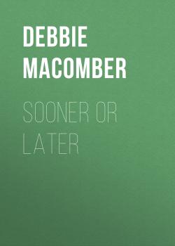 Читать Sooner or Later - Debbie Macomber