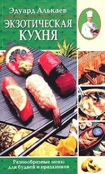 Читать Экзотическая кухня. Разнообразные меню для будней и праздников - Эдуард Николаевич Алькаев