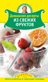 Читать Домашние десерты из свежих фруктов - Александр Селезнев