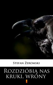 Читать Rozdzióbią nas kruki, wrony - Stefan Żeromski
