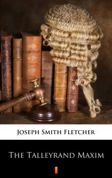 Читать The Talleyrand Maxim - Joseph Smith  Fletcher