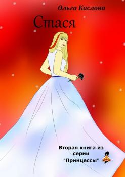 Читать Стася. Вторая книга из серии «Принцессы» - Ольга Кислова
