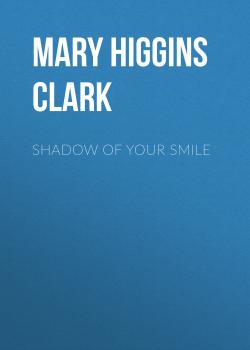 Читать Shadow of Your Smile - Mary Higgins Clark