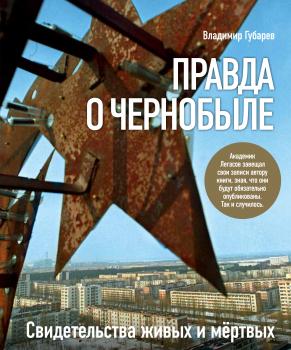 Читать Правда о Чернобыле. Свидетельства живых и мертвых - Владимир Губарев