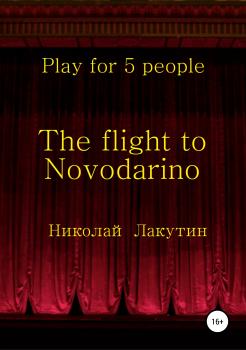 Читать The flight to Novodarino. Play for 5 people - Николай Владимирович Лакутин