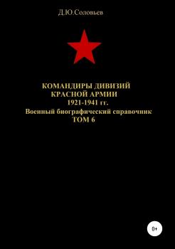 Читать Командиры дивизий Красной Армии 1921-1941 гг. Том 6 - Денис Юрьевич Соловьев