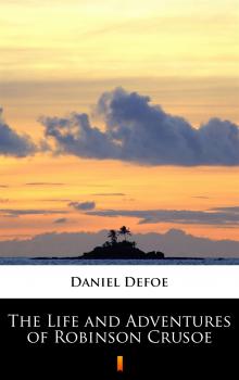 Читать The Life and Adventures of Robinson Crusoe - Даниэль Дефо