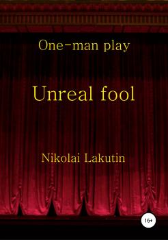 Читать Unreal fool. One-man play - Николай Владимирович Лакутин