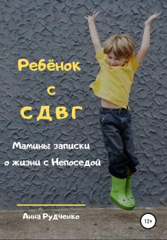 Читать Ребёнок с СДВГ. Мамины записки о жизни с Непоседой - Анна Рудченко