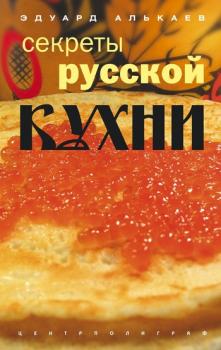Читать Секреты русской кухни - Эдуард Николаевич Алькаев