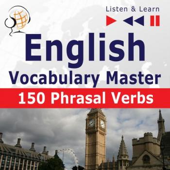 Читать English Vocabulary Master for Intermediate / Advanced Learners – Listen & Learn to Speak: 150 Phrasal Verbs (Proficiency Level: B2-C1) - Dorota Guzik