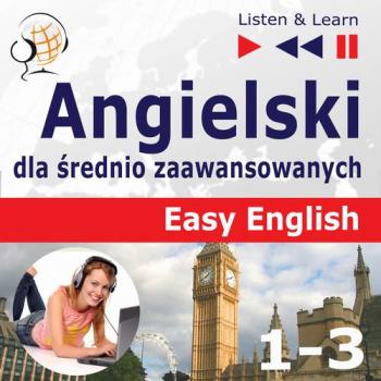 Читать Angielski dla średnio zaawansowanych. Easy English: Części 1-3 (15 tematów konwersacyjnych na poziomie od A2 do B2) - Dorota Guzik