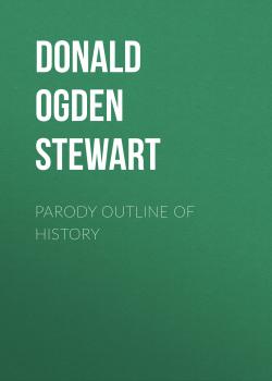 Читать Parody Outline of History - Donald Ogden Stewart