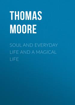 Читать Soul and Everyday Life and A Magical Life - Thomas Moore