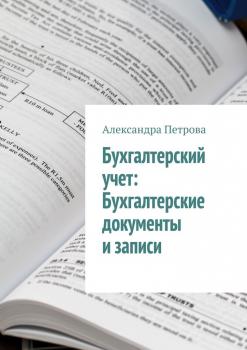 Читать Бухгалтерский учет: Бухгалтерские документы и записи - Александра Петрова