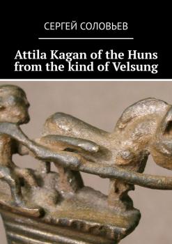 Читать Attila Kagan of the Huns from the kind of Velsung - Сергей Юрьевич Соловьев