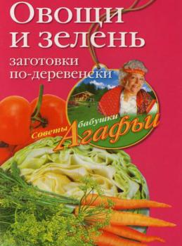 Читать Овощи и зелень. Заготовки по-деревенски - Агафья Звонарева