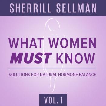 Читать What Women MUST Know, Vol. 1 - ND Sherrill Sellman
