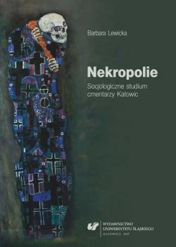 Читать Nekropolie. Socjologiczne studium cmentarzy Katowic - Barbara Lewicka